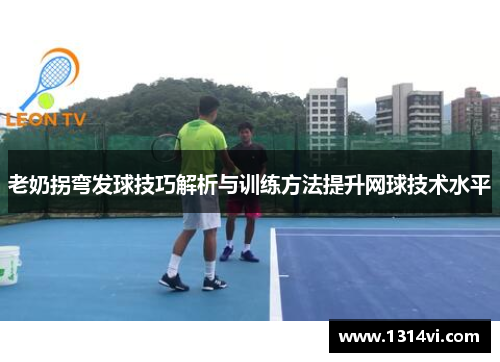 老奶拐弯发球技巧解析与训练方法提升网球技术水平