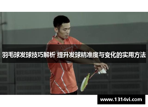 羽毛球发球技巧解析 提升发球精准度与变化的实用方法