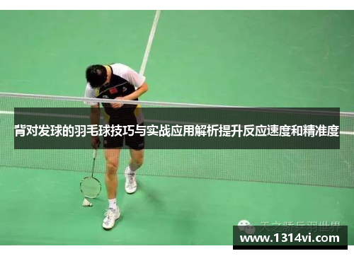 背对发球的羽毛球技巧与实战应用解析提升反应速度和精准度