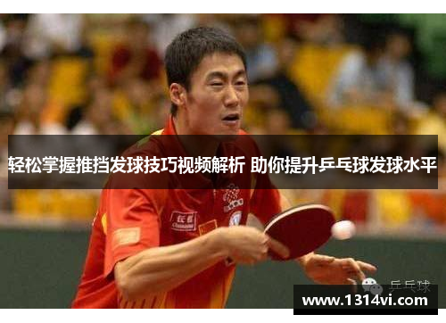 轻松掌握推挡发球技巧视频解析 助你提升乒乓球发球水平