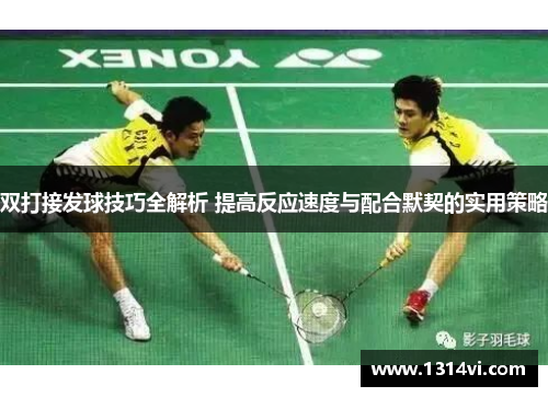 双打接发球技巧全解析 提高反应速度与配合默契的实用策略