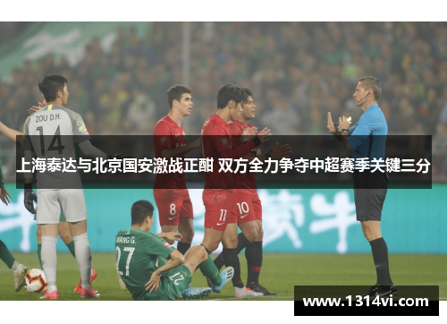 上海泰达与北京国安激战正酣 双方全力争夺中超赛季关键三分