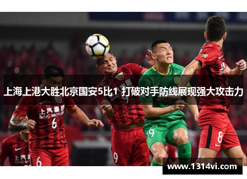 上海上港大胜北京国安5比1 打破对手防线展现强大攻击力