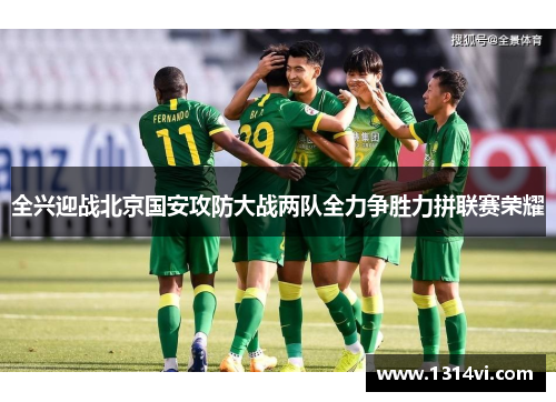 全兴迎战北京国安攻防大战两队全力争胜力拼联赛荣耀